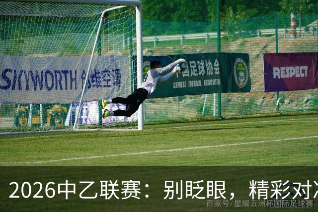 2026中乙联赛：别眨眼，精彩对决即将上演！